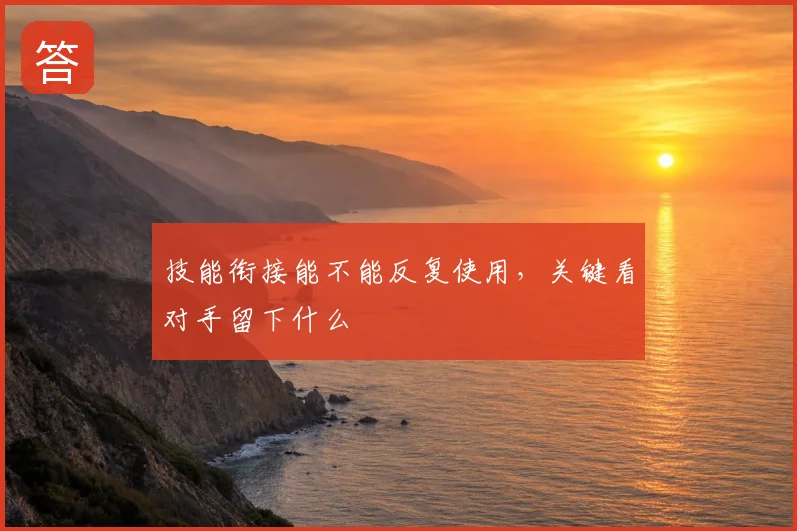 技能衔接能不能反复使用,关键看对手留下什么