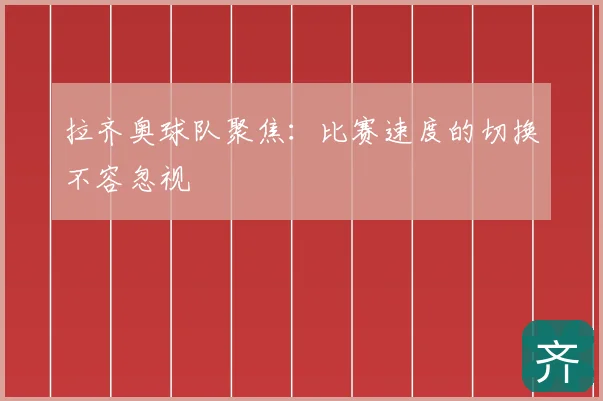 拉齐奥球队聚焦:比赛速度的切换不容忽视