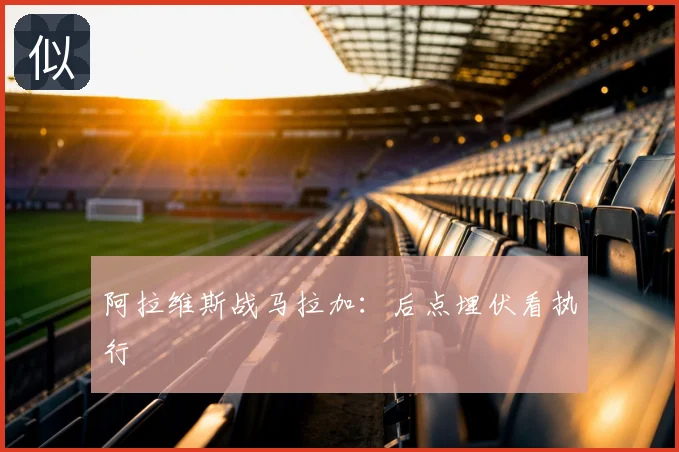 阿拉维斯战马拉加:后点埋伏看执行